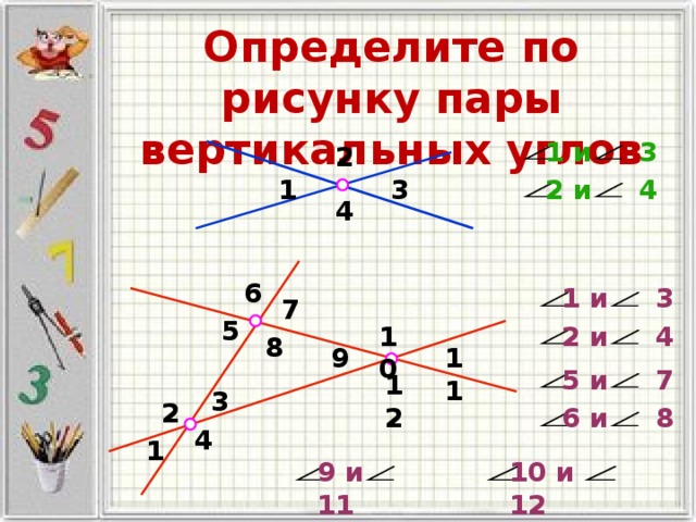 Определите по рисунку пары вертикальных углов 1 и  3  2 2 и  4  1 3 4 6 1 и  3  7 5 10 2 и  4  8 9 11 5 и  7  12 3 2 6 и  8  4 1 9 и  11  10 и  12  