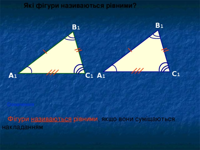 Які фігури називаються рівними? В 1 В В 1 С 1 С 1 А 1 А 1 С А Означення  Фігури називаються рівними ,  якщо вони суміщаються накладанням 