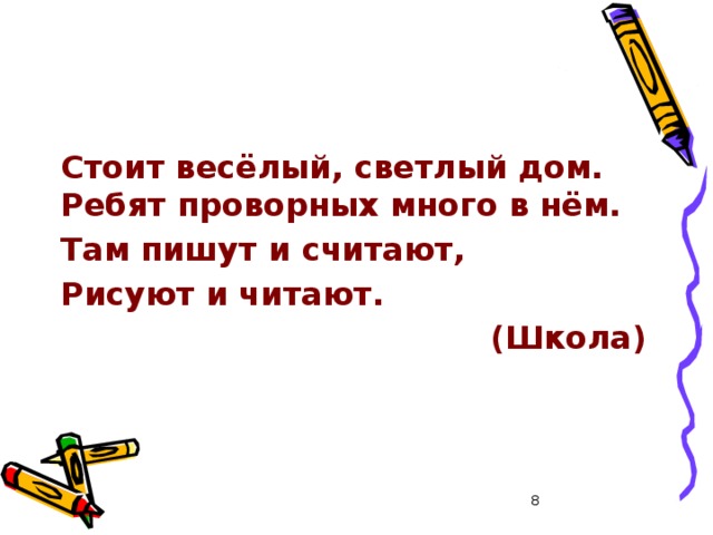 Стоит весёлый, светлый дом. Ребят проворных много в нём. Там пишут и считают, Рисуют и читают. (Школа)  