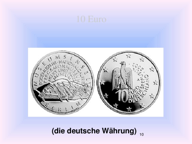  10 Euro  (die deutsche Währung)   