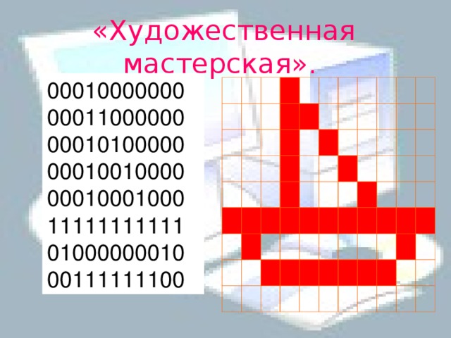 « Художественная мастерская».  00010000000 00011000000 00010100000 00010010000 00010001000 11111111111 01000000010 00111111100 