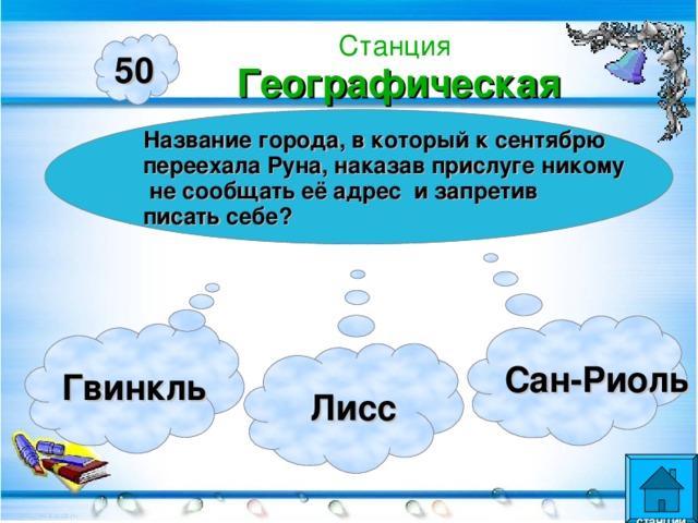 Станция  Географическая 50 Название города, в который к сентябрю переехала Руна, наказав прислуге никому  не сообщать её адрес и запретив писать себе? Сан-Риоль Гвинкль  Лисс  станции  