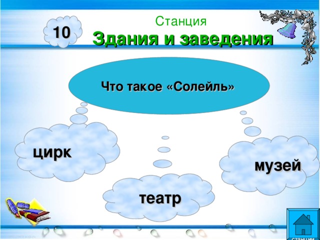 Станция  Здания и заведения 10 Что такое «Солейль» цирк  музей  театр  станции  