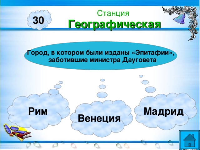 Станция  Географическая 30 Город, в котором были изданы «Эпитафии»,  заботившие министра Дауговета  Рим Мадрид Венеция  станции  