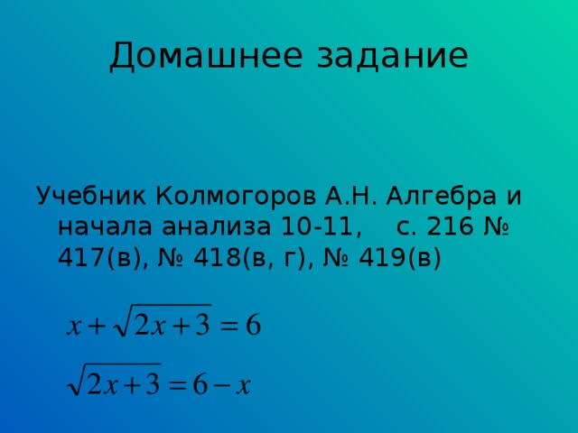 Домашнее задание Учебник Колмогоров А.Н. Алгебра и начала анализа 10-11, с. 216 № 417(в), № 418(в, г), № 419(в) 