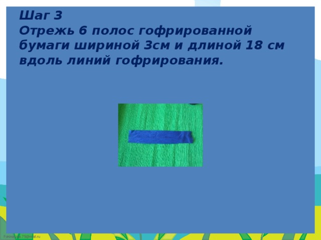   Шаг 3  Отрежь 6 полос гофрированной бумаги шириной 3см и длиной 18 см вдоль линий гофрирования.   