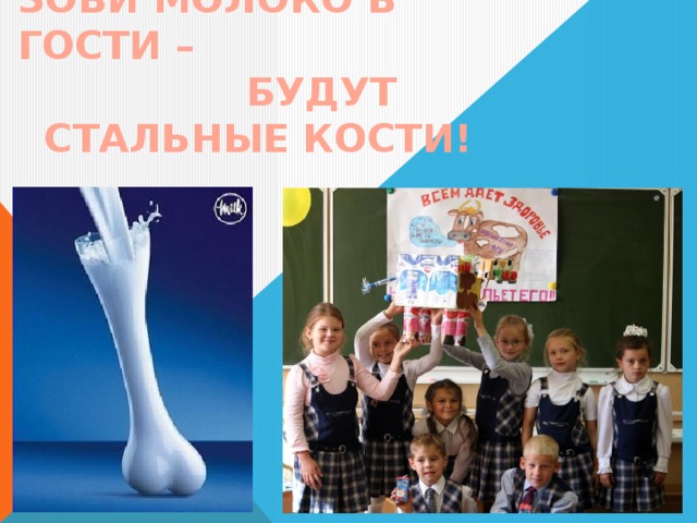 ЗОВИ МОЛОКО В ГОСТИ –  БУДУТ  СТАЛЬНЫЕ КОСТИ! 