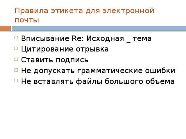 Правила этикета для электронной почты Вписывание Re: Исходная _ тема Цитирование отрывка Ставить подпись Не допускать грамматические ошибки Не вставлять файлы большого объема 