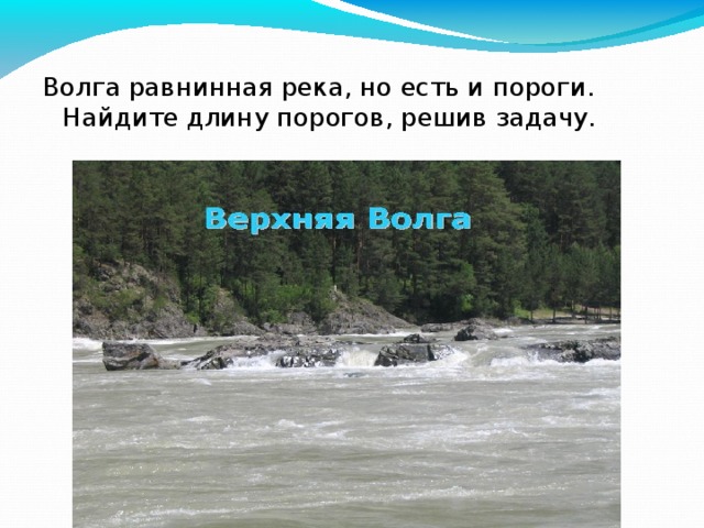 Волга равнинная река, но есть и пороги. Найдите длину порогов, решив задачу. 