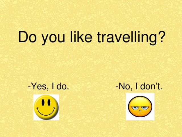 Yes i do. Do you like Yes i do. Do you like Yes i do no i don t. Do you like travelling. Картинка do you like.