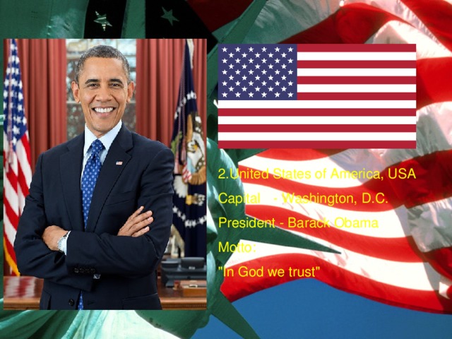 2.United States of America, USA Capital  - Washington, D.C. President - Barack Obama Motto: 