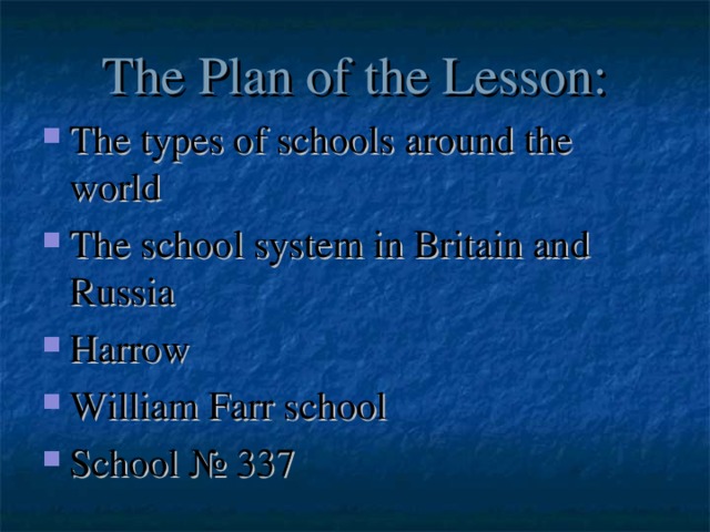 The Plan of the Lesson: The types of schools around the world The school system in Britain and Russia Harrow William Farr school School № 337 