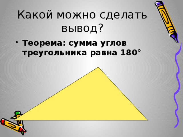Какой можно сделать вывод? Теорема: сумма углов треугольника равна 180° 