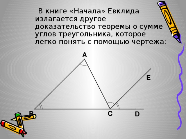  В книге «Начала» Евклида излагается другое доказательство теоремы о сумме углов треугольника, которое легко понять с помощью чертежа: 