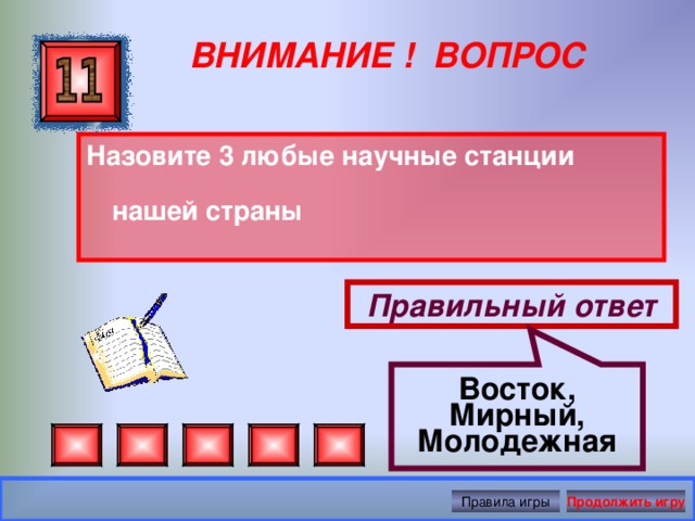 Восток, Мирный, Молодежная ВНИМАНИЕ ! ВОПРОС Назовите 3 любые научные станции нашей страны Правильный ответ Правила игры Продолжить игру 