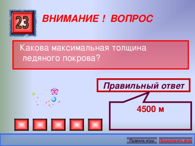 4500 м ВНИМАНИЕ ! ВОПРОС  Какова максимальная толщина ледяного покрова? Правильный ответ Правила игры Продолжить игру 