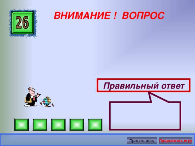  ВНИМАНИЕ ! ВОПРОС Правильный ответ Правила игры Продолжить игру 