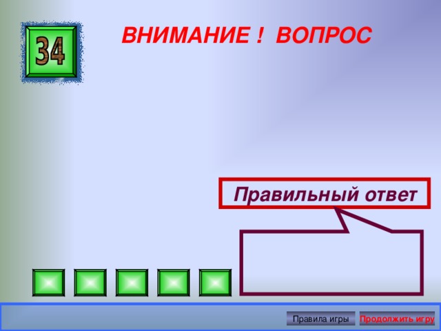  ВНИМАНИЕ ! ВОПРОС Правильный ответ Правила игры Продолжить игру 