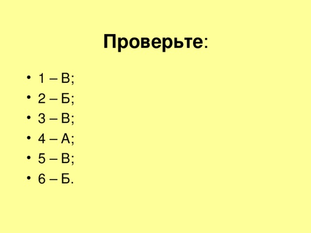 Проверьте : 1 – В; 2 – Б; 3 – В; 4 – А; 5 – В; 6 – Б. 