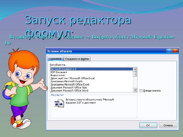 Запуск редактора формул: Вставка  Объект  Создание  Выбрать объект Microsoft Equation 3.0 