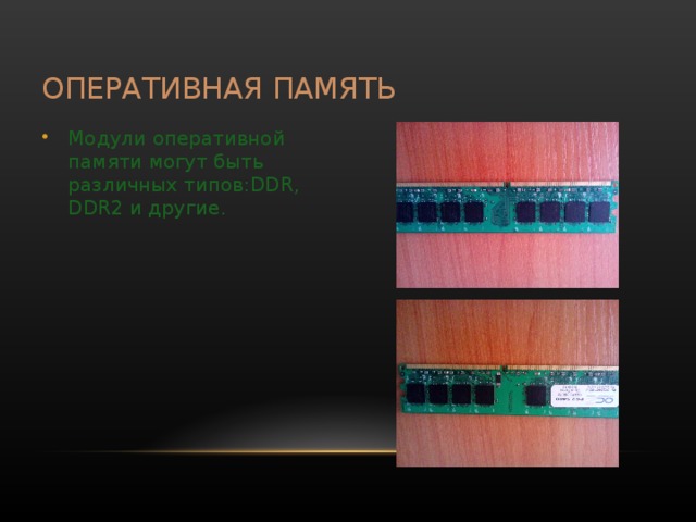 ОПЕРАТИВНАЯ ПАМЯТЬ Модули оперативной памяти могут быть различных типов: DDR, DDR2 и другие. 