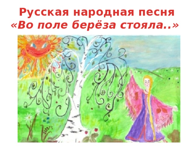 Русская народная песня «Во поле берёза стояла..» 