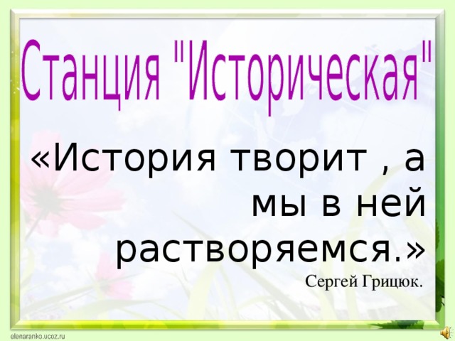 «История творит , а мы в ней растворяемся.»  Сергей Грицюк. 