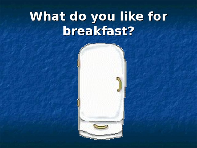 What do you like for breakfast? 