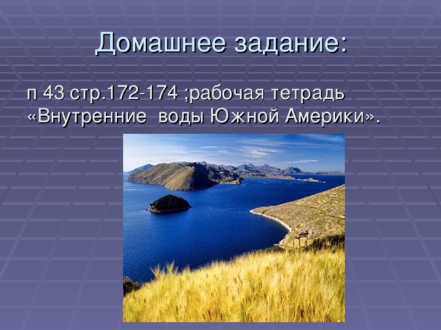 Домашнее задание: п 43 стр.172-174 ;рабочая тетрадь «Внутренние воды Южной Америки». 