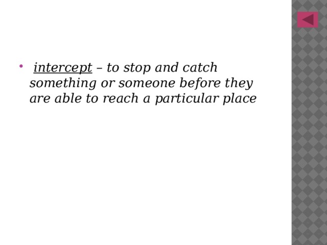  intercept – to stop and catch something or someone before they are able to reach a particular place 