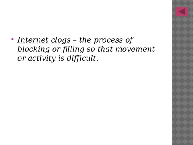 Internet clogs – the process of blocking or filling so that movement or activity is difficult. 