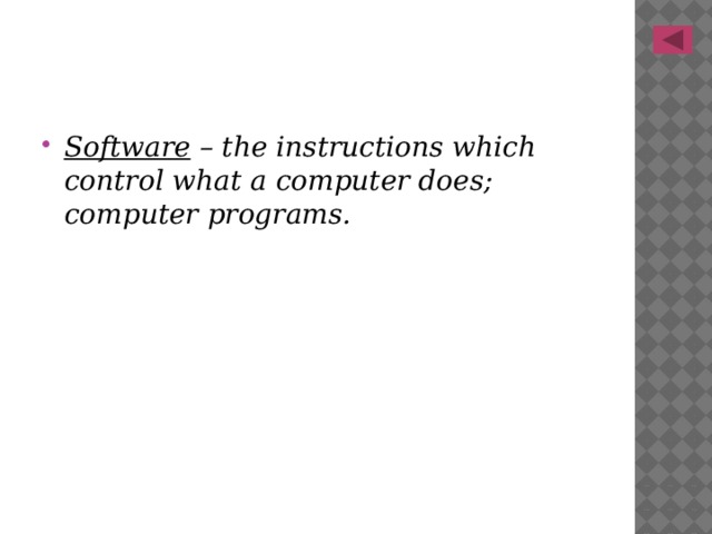 Software – the instructions which control what a computer does; computer programs. 
