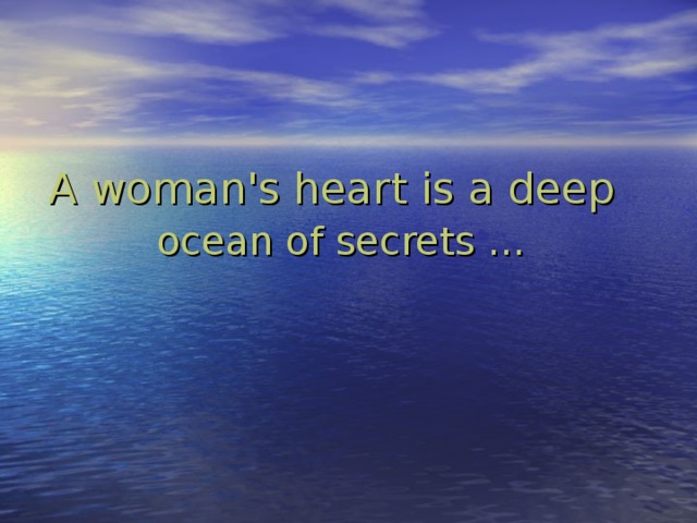 A woman's heart is a deep  ocean of secrets …   