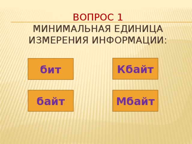 Вопрос 1  минимальная единица измерения информации: Кбайт бит байт Мбайт 