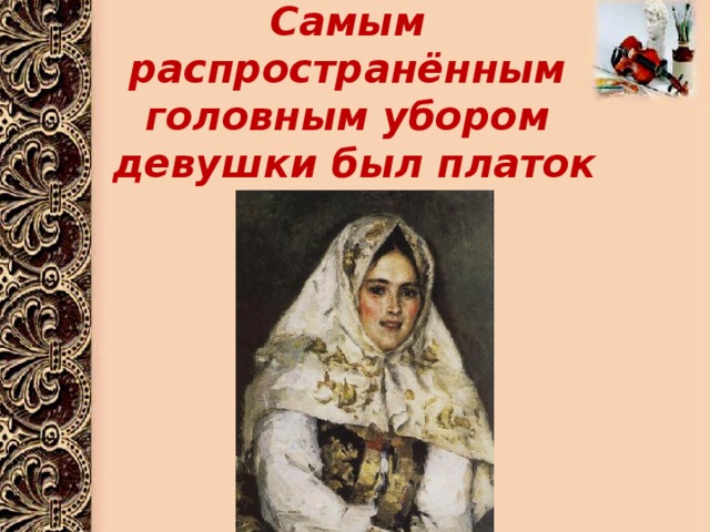 Самым распространённым головным убором девушки был платок 