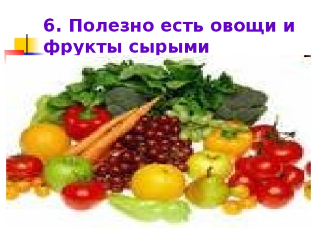 6. Полезно есть овощи и фрукты сырыми 
