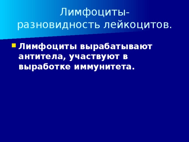 Лимфоциты-  разновидность лейкоцитов. Лимфоциты вырабатывают антитела, участвуют в выработке иммунитета. 