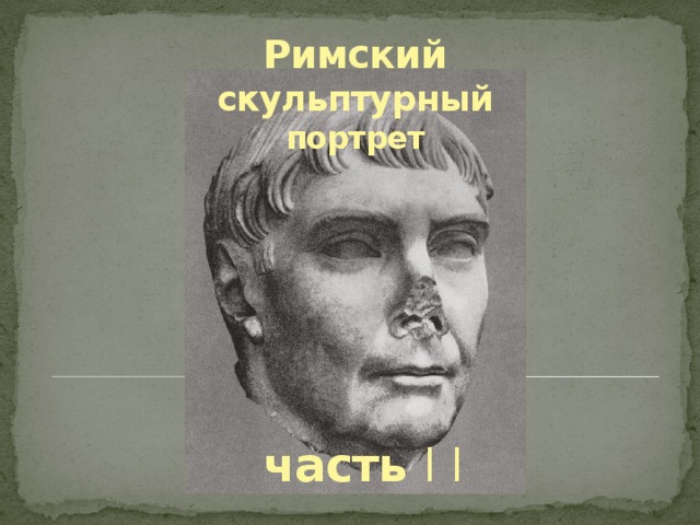 Скульптурный портрет 6 класс. Римский скульптурный портрет. Римский скульптурный портрет примеры. Римский скульптурный портрет периода Республики. Скульптурный портрет презентация.