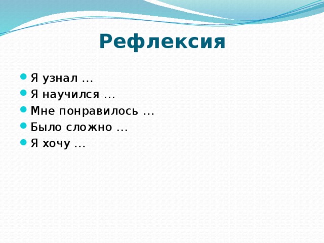 Рефлексия Я узнал … Я научился … Мне понравилось … Было сложно … Я хочу … 