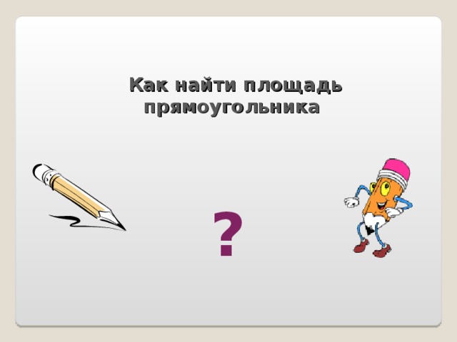 Как найти площадь прямоугольника   ? 