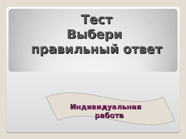 Тест Выбери правильный ответ   Индивидуальная работа   