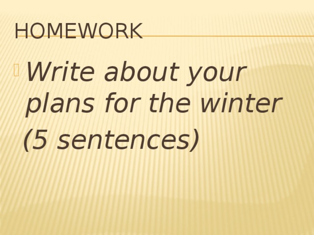 homework Write about your plans for the winter  (5 sentences) 