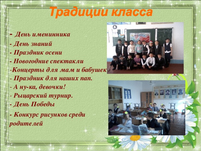 - День именинника - День знаний - Праздник осени - Новогодние спектакли Концерты для мам и бабушек.  Праздник для наших пап.  А ну-ка, девочки!  Рыцарский турнир. - День Победы - Конкурс рисунков среди родителей 