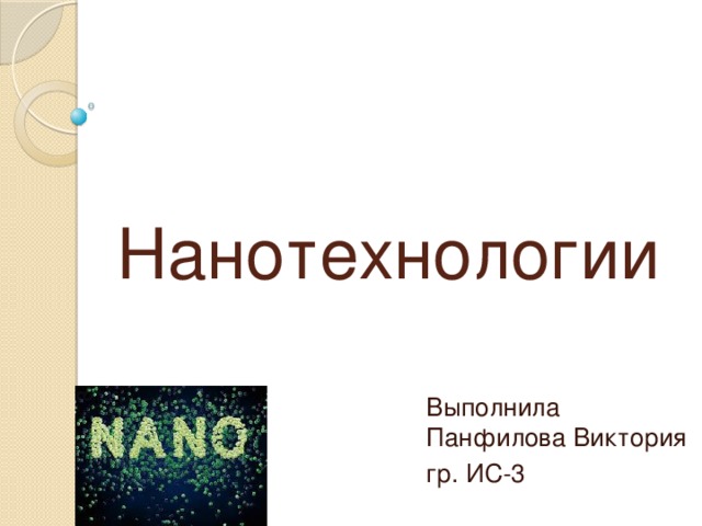 Нанотехнологии Выполнила Панфилова Виктория гр. ИС-3 