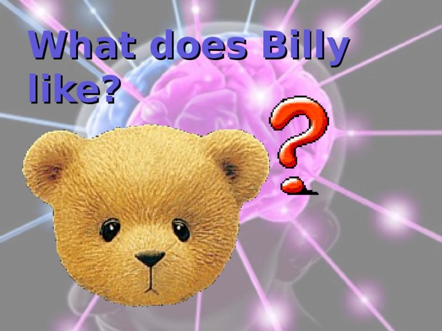 What does Billy like? 