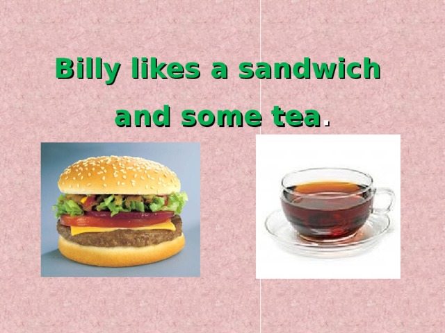 Billy likes a sandwich and some tea . 