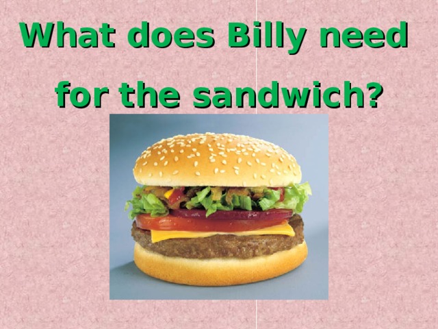 What does Billy need for the sandwich? 