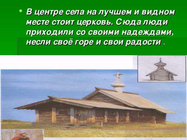 В центре села на лучшем и видном месте стоит церковь. Сюда люди приходили со своими надеждами, несли своё горе и свои радости 