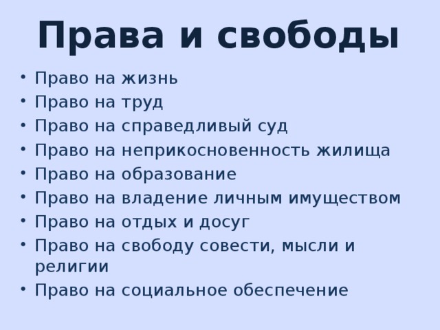 Права и свободы Право на жизнь Право на труд Право на справедливый суд Право на неприкосновенность жилища Право на образование Право на владение личным имуществом Право на отдых и досуг Право на свободу совести, мысли и религии Право на социальное обеспечение 