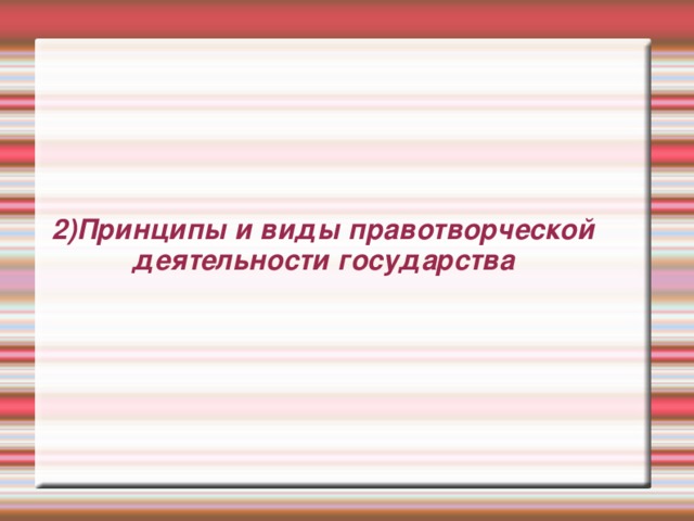 2)Принципы и виды правотворческой деятельности государства 